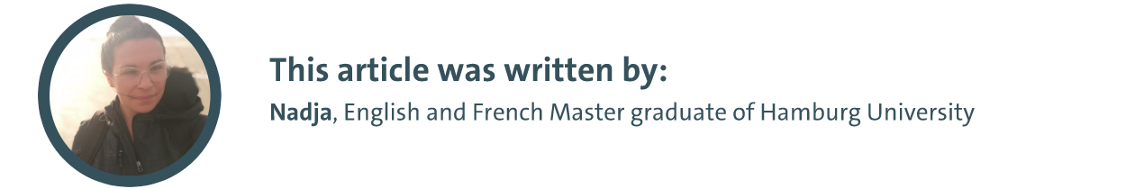 This article was written by: Nadja, English and French Master graduate at Hamburg University